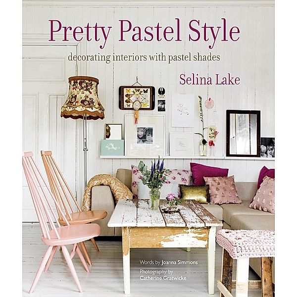 Pretty Pastel Style: Decorating Interiors with Pastel Shades, Selina Lake, Joanna Simmons