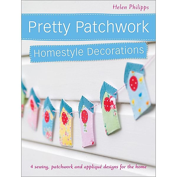 Pretty Patchwork Homestyle Decorations, Helen Philipps