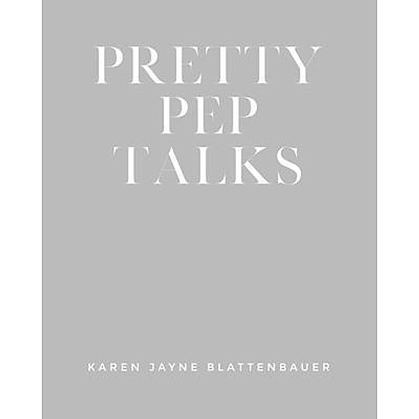Pretty Pep Talks, Karen Jayne Blattenbauer
