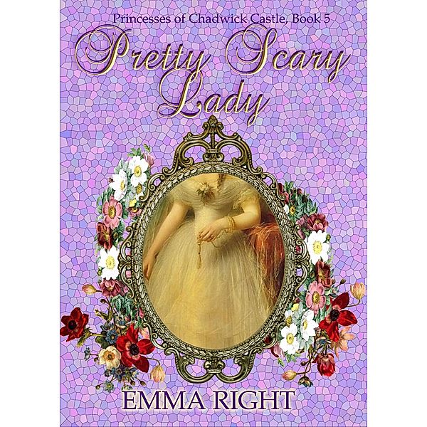 Pretty Scary Lady: Princesses of Chadwick Castle Adventures (Princesses Of Chadwick Castle Mystery & Adventure Series, #5) / Princesses Of Chadwick Castle Mystery & Adventure Series, Emma Right