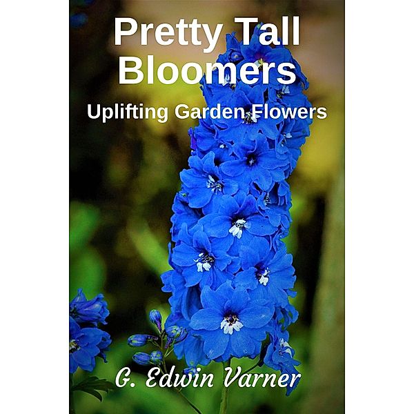 Pretty Tall Bloomers: Uplifting Garden Flowers, G. Edwin Varner