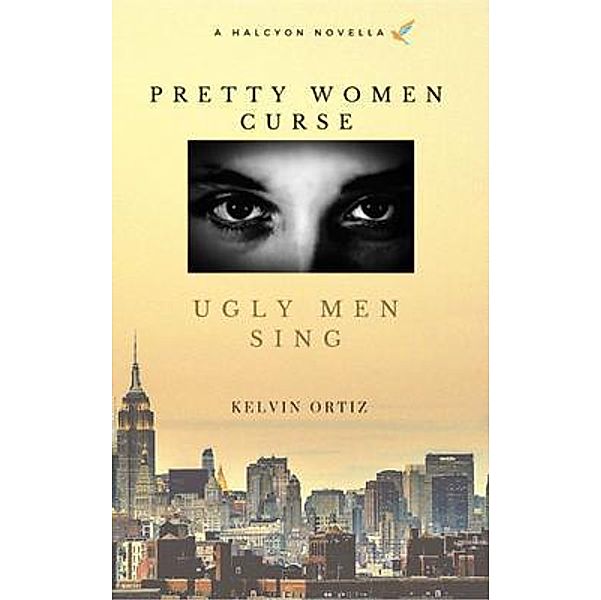 Pretty Women Curse, Ugly Men Sing / Halcyon Novellas, Kelvin Ortiz