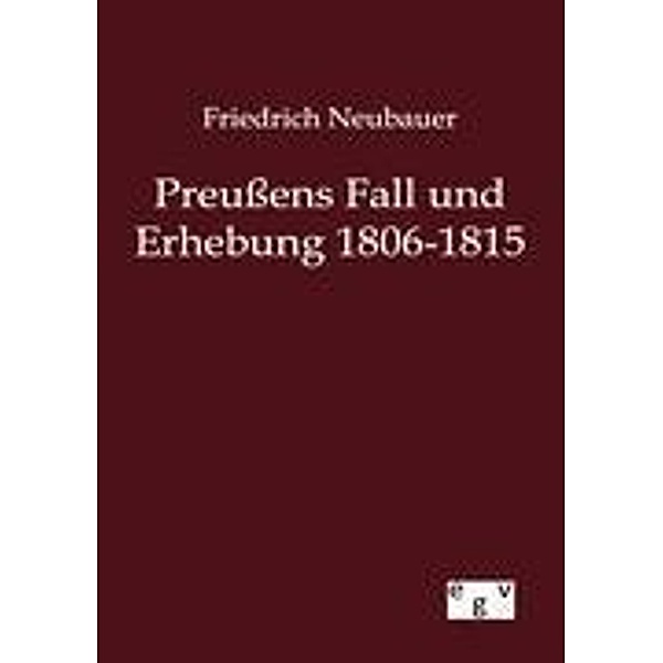 Preußens Fall und Erhebung 1806-1815, Friedrich Neubauer