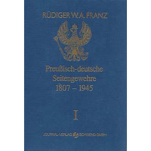 Preussisch-deutsche Seitengewehre 1807-1945 Band I, Rüdiger W. A. Franz
