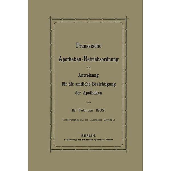 Preussische Apotheken-Betriebsordnung und Anweisung für die amtliche Besichtigung der Apotheken vom 18. Februar 1902, J. Springer