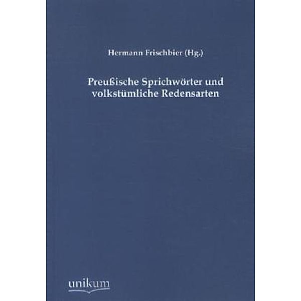 Preußische Sprichwörter und volkstümliche Redensarten, Hermann Frischbier