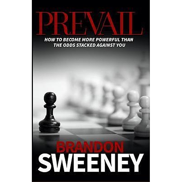 PREVAIL: How to become more powerful than the odds stacked against you / Sweeney Speaking & Consulting, Brandon Sweeney