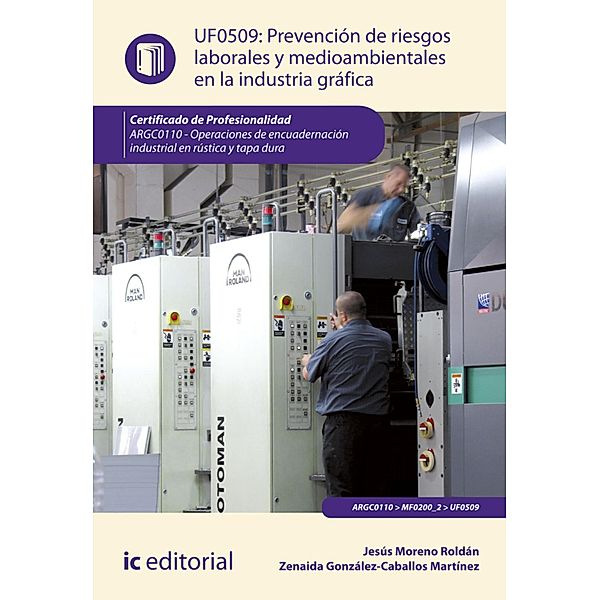 Prevención de riesgos laborales y medioambientales en la industria gráfica. ARGC0110, Jesús Moreno Roldán, Zenaida González-Caballos Martínez, Álvaro Torres Rojas