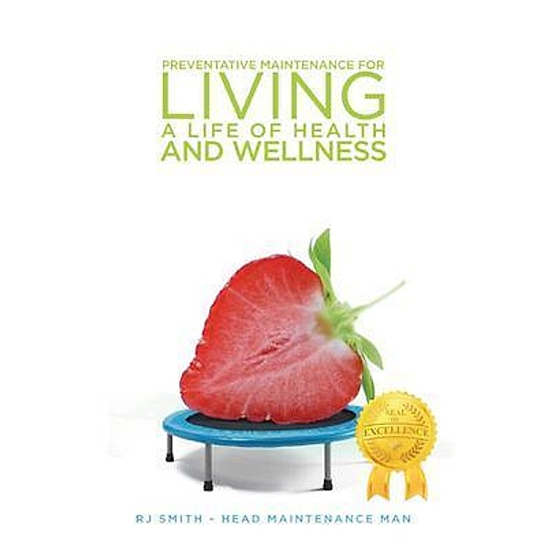 Preventative Maintenance for Living A Life of Health and Wellness / Parchment Global Publishing, Rj Smith