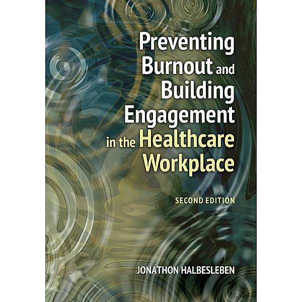 Preventing Burnout and Building Engagement in the Healthcare Workplace, Second Edition, Jonathon R. B. Halbesleben