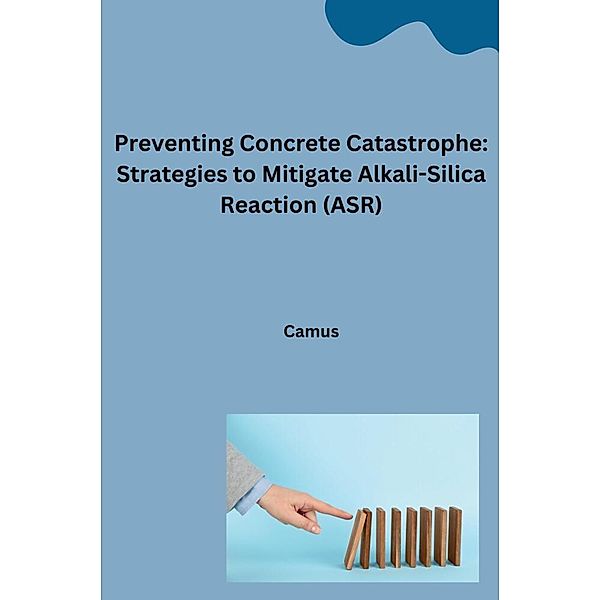 Preventing Concrete Catastrophe: Strategies to Mitigate Alkali-Silica Reaction (ASR), Camus