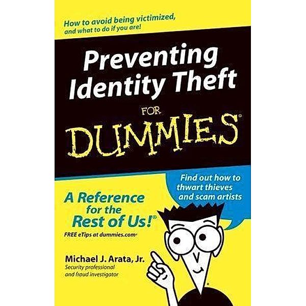 Preventing Identity Theft For Dummies, Michael J. Arata