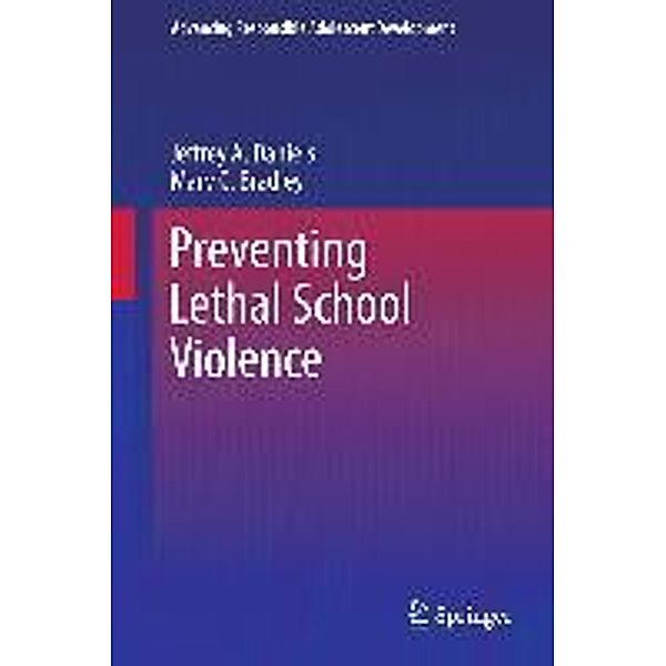 Preventing Lethal School Violence / Advancing Responsible Adolescent Development, Jeffrey A. Daniels, Mary C. Bradley