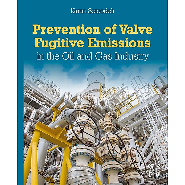 Prevention of Valve Fugitive Emissions in the Oil and Gas Industry, Karan Sotoodeh