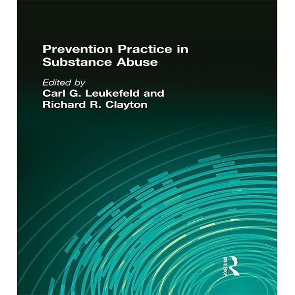 Prevention Practice in Substance Abuse, Carl G Leukefeld, Richard R Clayton