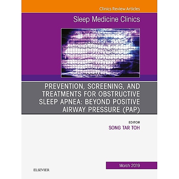 Prevention, Screening and Treatments for Obstructive Sleep Apnea: Beyond PAP, An Issue of Sleep Medicine Clinics, Ebook, Song Tar Toh