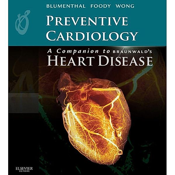 Preventive Cardiology: A Companion to Braunwald's Heart Disease E-Book / Companion to Braunwald's Heart Disease, Roger Blumenthal, JoAnne Foody, Nathan D. Wong