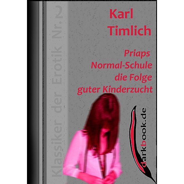 Priaps Normal-Schule die Folge guter Kinderzucht / Klassiker der Erotik, Karl Timlich