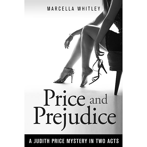 Price and Prejudice: A Judith Price Mystery in Two Acts (Price Mysteries Book 4) / Price Mysteries Book 4, Marcella Whitley