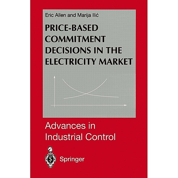 Price-Based Commitment Decisions in the Electricity Market / Advances in Industrial Control, Eric Allen, Marija Ilic