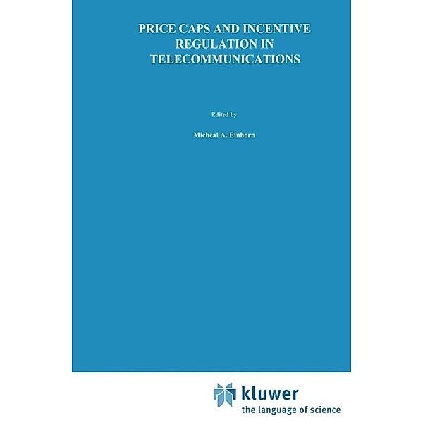 Price Caps and Incentive Regulation in Telecommunications / Topics in Regulatory Economics and Policy Bd.6