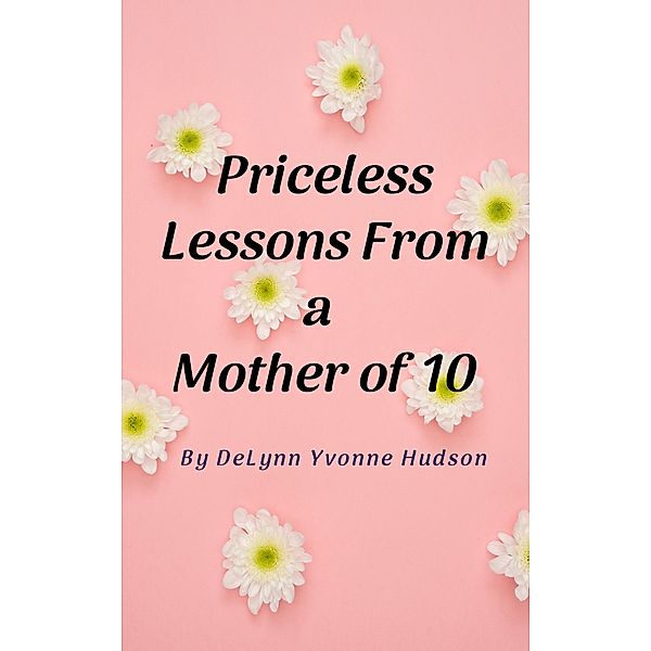 Priceless Lessons From a Mother of 10, DeLynn Hudson