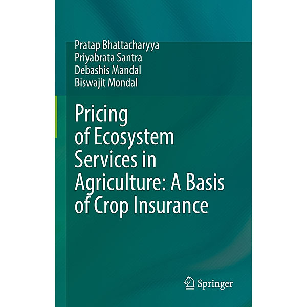 Pricing of Ecosystem Services in Agriculture: A Basis of Crop Insurance, Pratap Bhattacharyya, Priyabrata Santra, Debashis Mandal, Biswajit Mondal