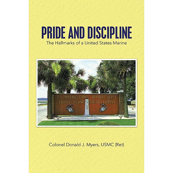 Pride and Discipline, Colonel Donald J. Myers Usmc (Ret)