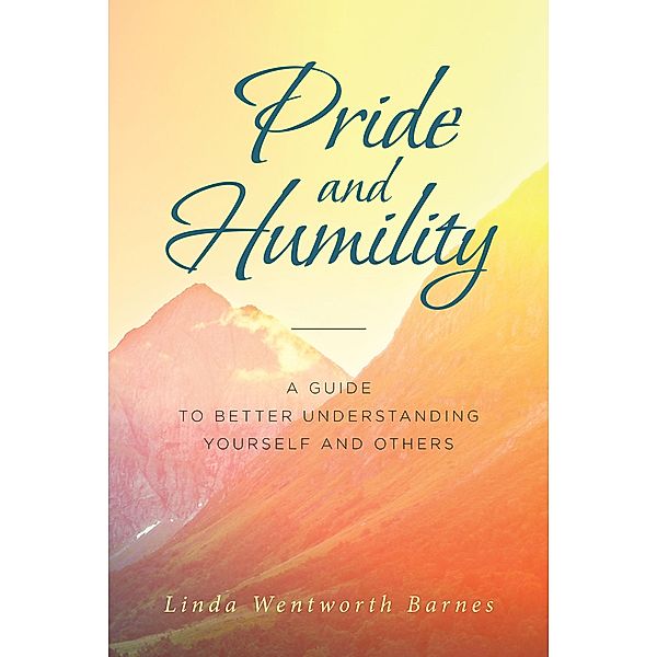 Pride and Humility-A Guide to Better Understanding Yourself and Others, Linda Wentworth Barnes