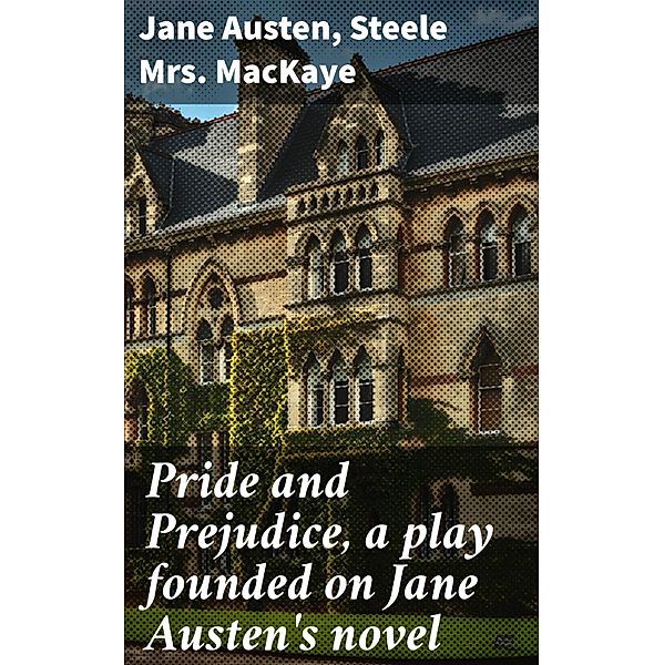 Pride and Prejudice, a play founded on Jane Austen's novel, Jane Austen, Steele Mackaye