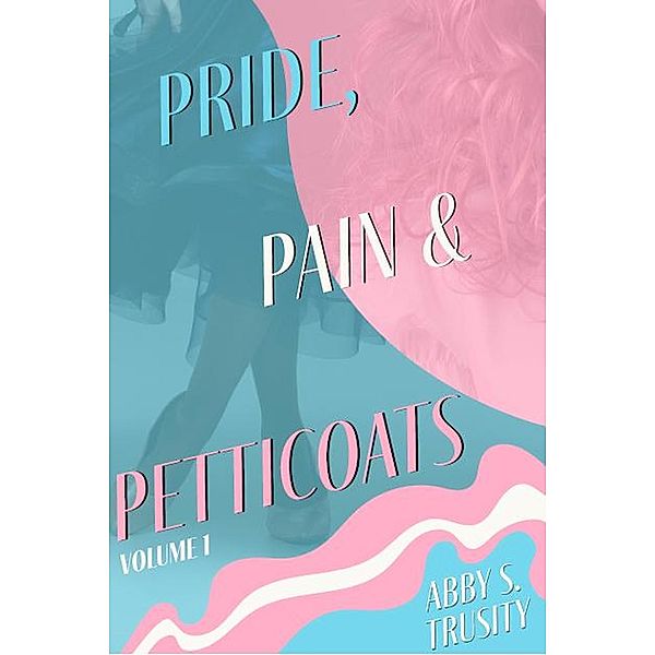 Pride, Pain & Petticoats / Pride, Pain & Petticoats, Abigail Trusity