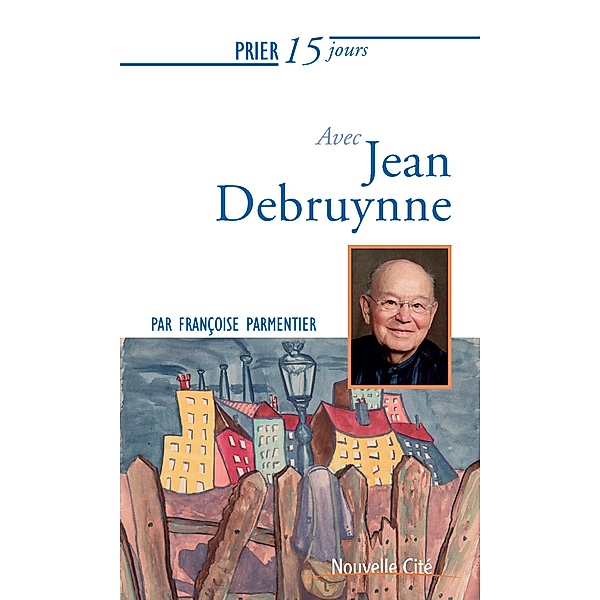 Prier 15 jours avec Jean Debruynne, Françoise Parmentier