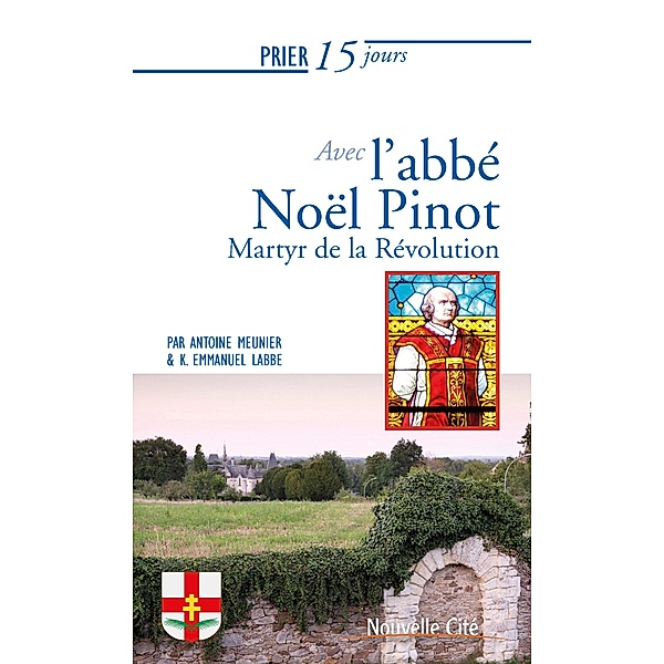 Prier 15 jours avec l'abbé Noël Pinot, Antoine Meunier, Kévin Emmanuel Labbe