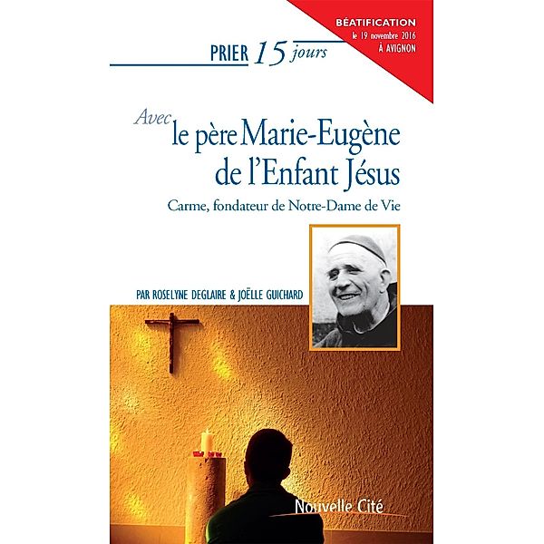 Prier 15 jours avec le père Marie-Eugène de l'Enfant Jésus, Joëlle Guichard, Roselyne Deglaire