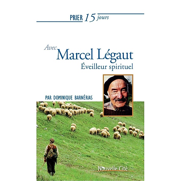 Prier 15 jours avec Marcel Légaut, Dominique Barnérias