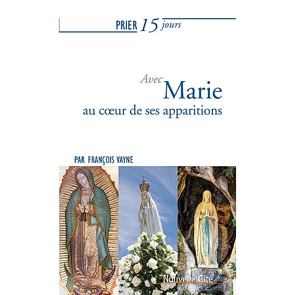 Prier 15 jours avec Marie au coeur des apparitions, François Vayne