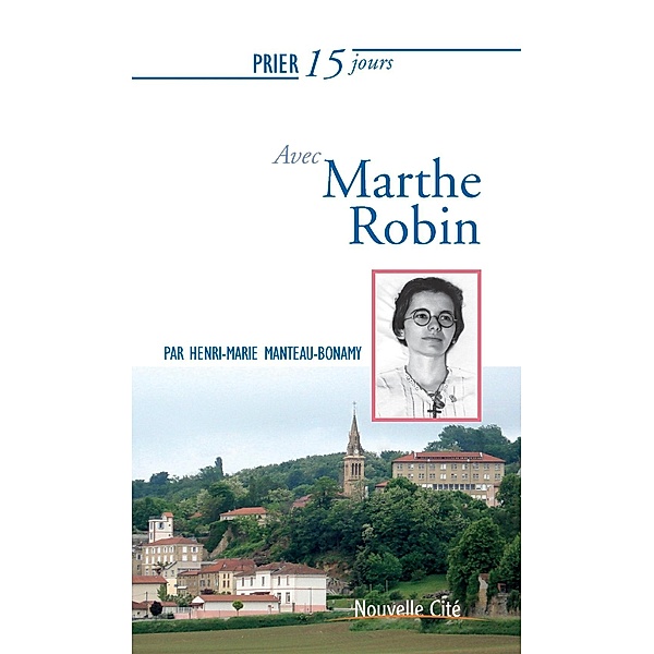 Prier 15 jours avec Marthe Robin, Henri-Marie Manteau-Bonamy