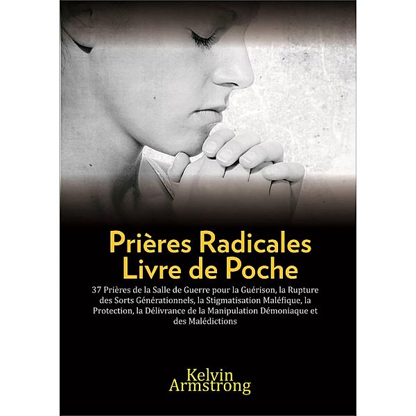 Prières Radicales (RELIGION / Livres de Prières / Chrétien) / RELIGION / Livres de Prières / Chrétien, Kelvin Armstrong