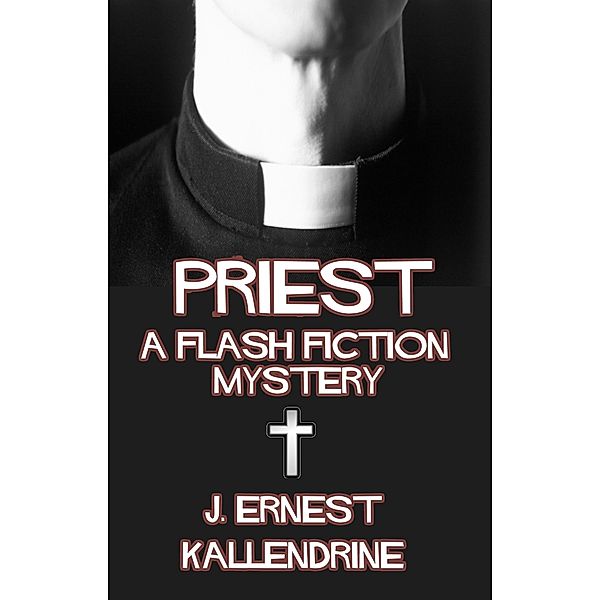 Priest: A Flash Fiction Mystery / J. Ernest Kallendrine, J. Ernest Kallendrine