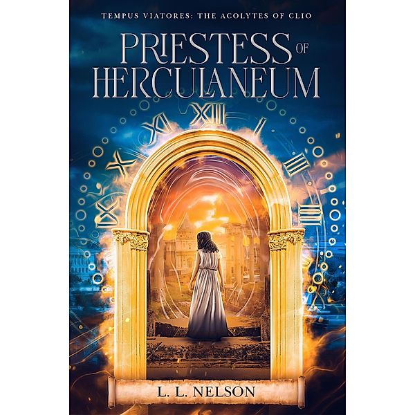 Priestess of Herculaneum (Tempus Viatores: The Acolytes of Clio, #1) / Tempus Viatores: The Acolytes of Clio, L. L. Nelson