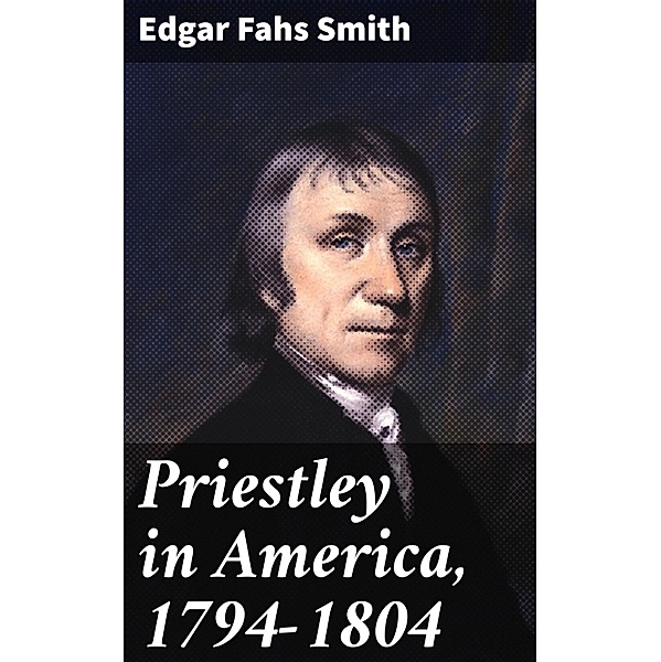 Priestley in America, 1794-1804, Edgar Fahs Smith