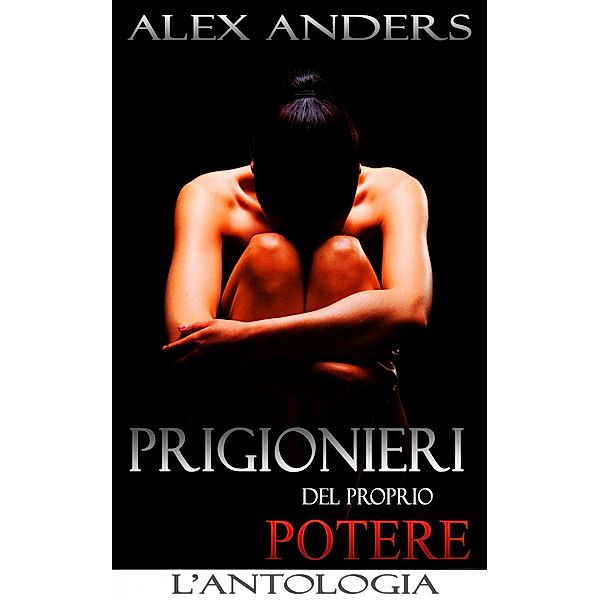 Prigionieri del proprio potere: L'antologia, Alex Anders