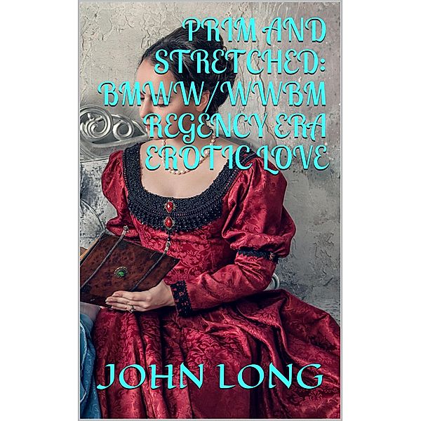 Prim and Stretched: BMWW/WWBM Regency Era Erotic Love, John Long