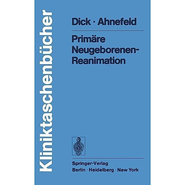 Primäre Neugeborenen- Reanimation / Kliniktaschenbücher, W. Dick, F. W. Ahnefeld