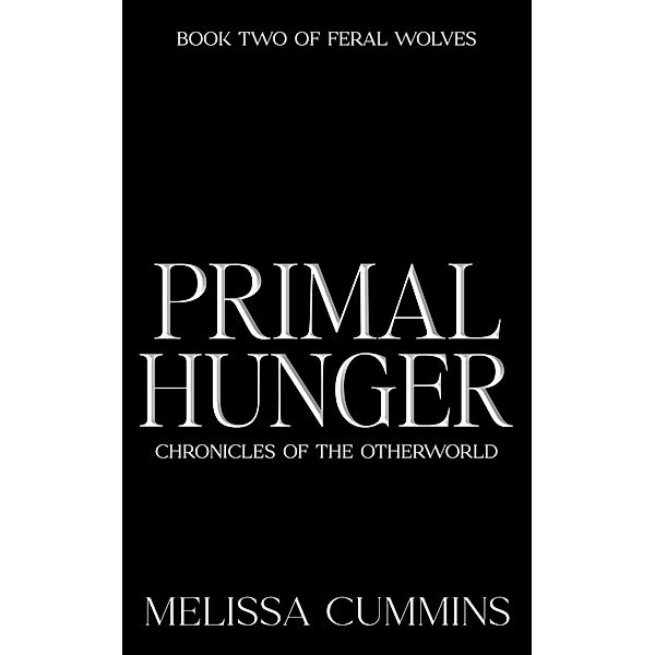 Primal Hunger (Chronicles of The Otherworld: Feral Wolves, #2) / Chronicles of The Otherworld: Feral Wolves, Melissa Cummins