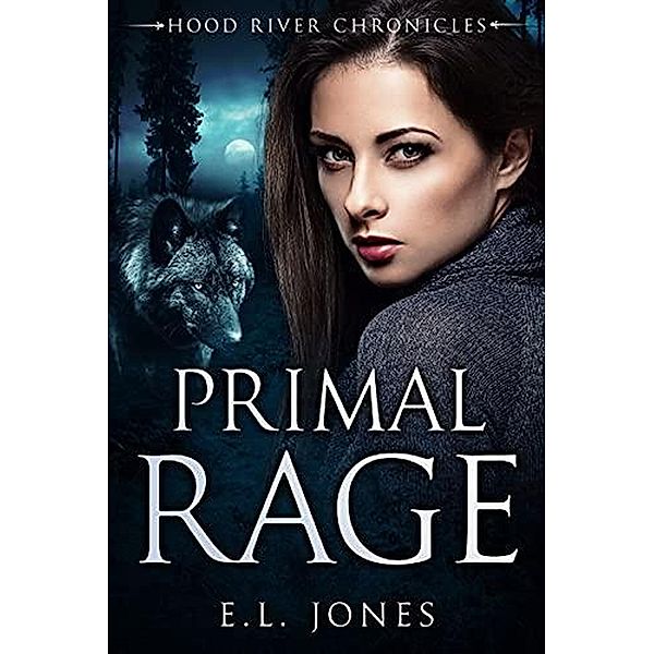 Primal Rage (Hood River Chronicles, #1) / Hood River Chronicles, E. L. Jones