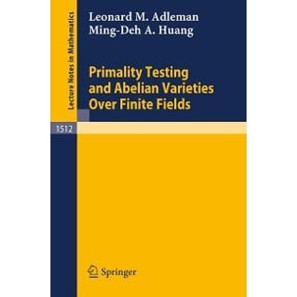 Primality Testing and Abelian Varieties Over Finite Fields / Lecture Notes in Mathematics Bd.1512, Leonard M. Adleman, Ming-Deh A. Huang