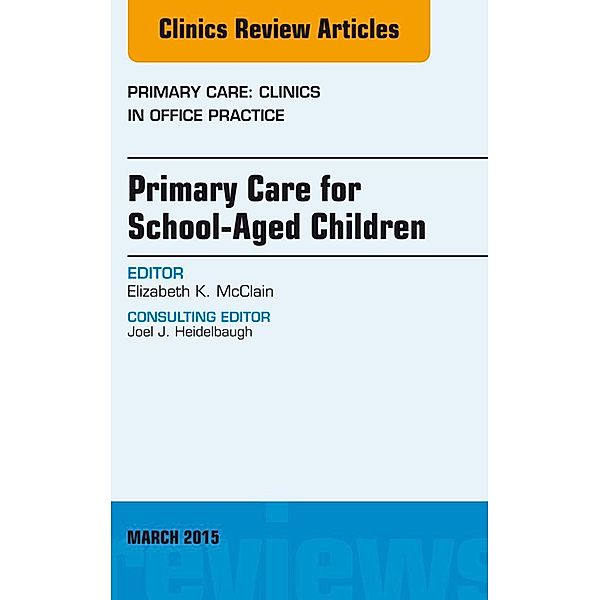 Primary Care for School-Aged Children, An Issue of Primary Care: Clinics in Office Practice, Elizabeth K. McClain