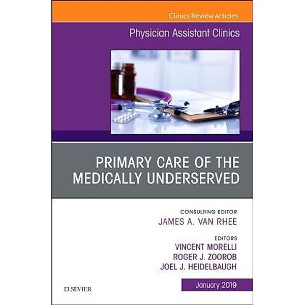Primary Care of the Medically Underserved, An Issue of Physician Assistant Clinics, Vincent Morelli, Roger Zoorob, Joel J. Heidelbaugh