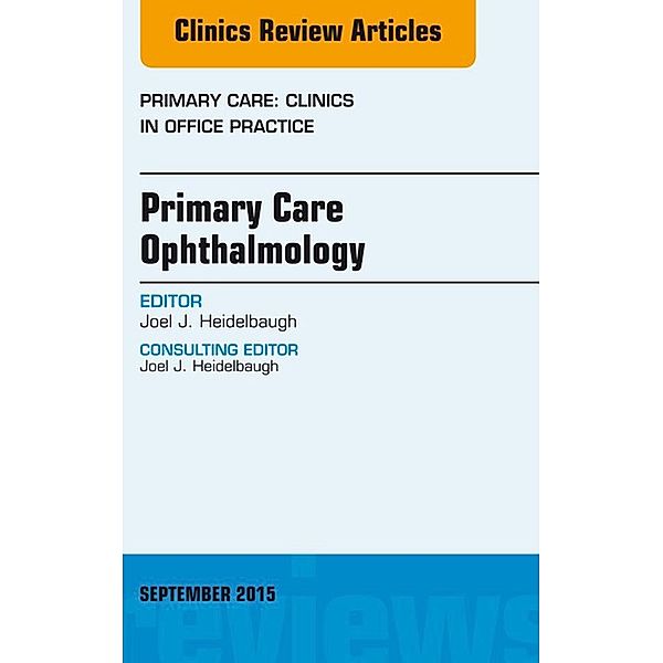 Primary Care Ophthalmology, An Issue of Primary Care: Clinics in Office Practice 42-3, Joel J. Heidelbaugh
